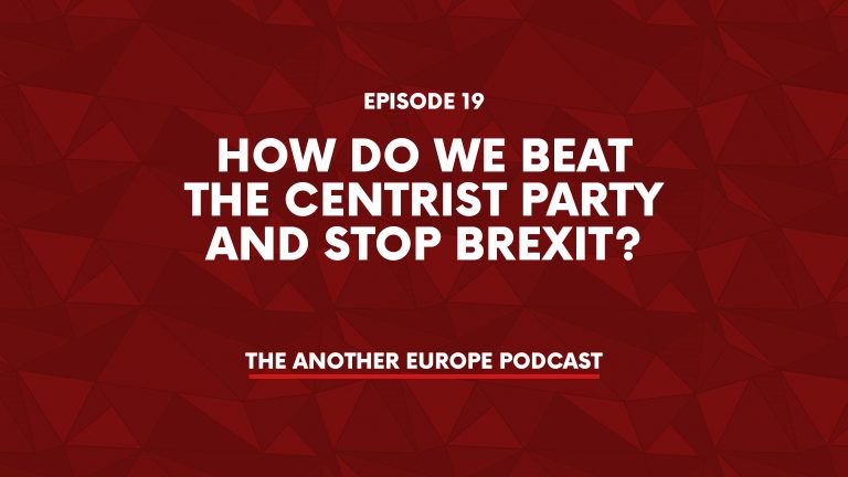 Episode 19: How do we beat the centrist party and stop Brexit?